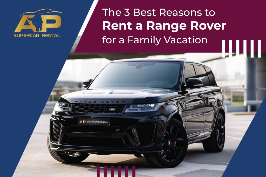 The 3 Best Reasons to Rent a Range Rover for a Family Vacation