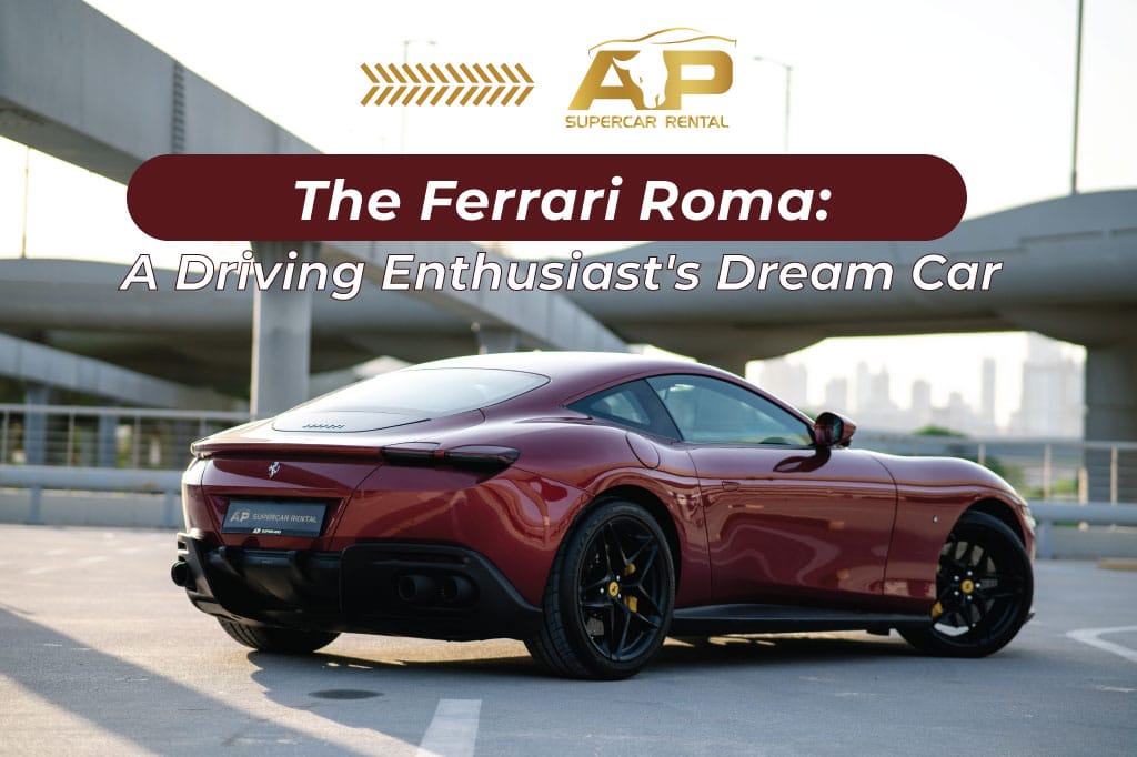 The Ferrari Roma: Luxury, Style, and Power for the Driving Enthusiast Dream Car