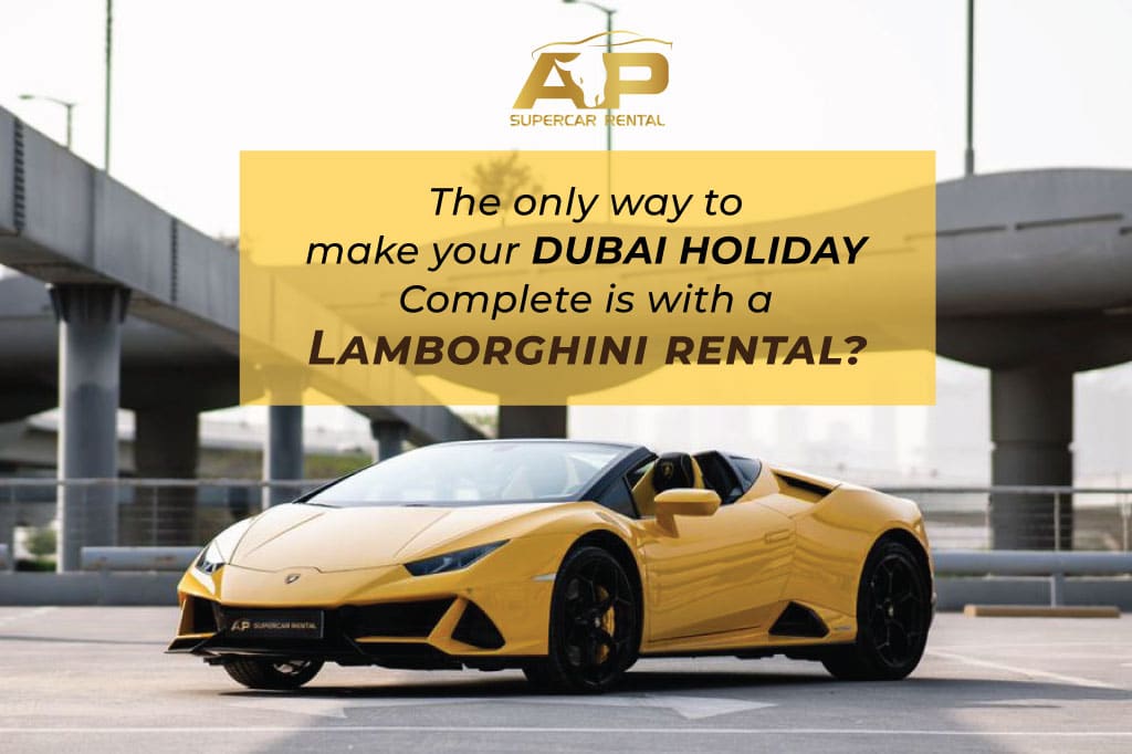 The only way to make your Dubai holiday complete is with a Lamborghini rental?