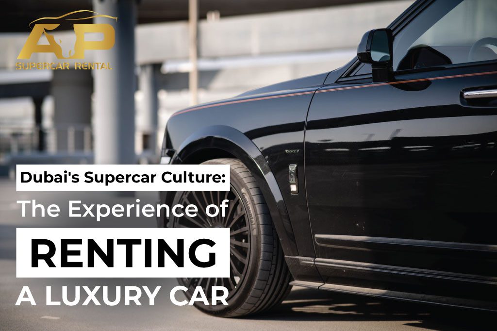 Dubai’s Supercar Culture: The Ultimate Experience of Renting Luxury Cars | AP Supercar Rental
