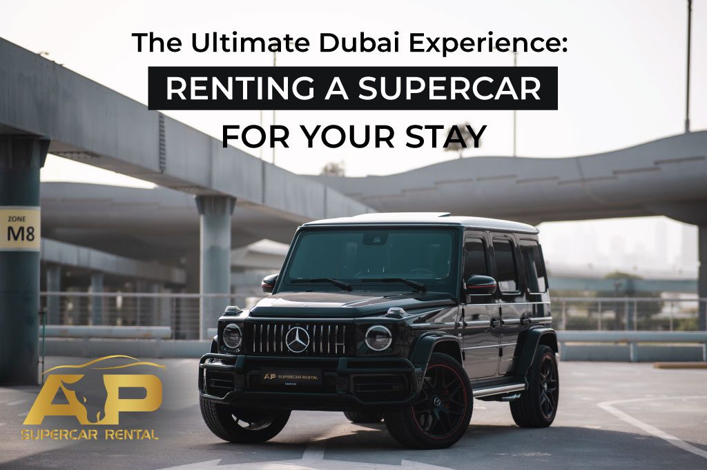 The Ultimate Dubai Experience: Renting a Supercar for Your Stay – AP Supercar Rental Dubai