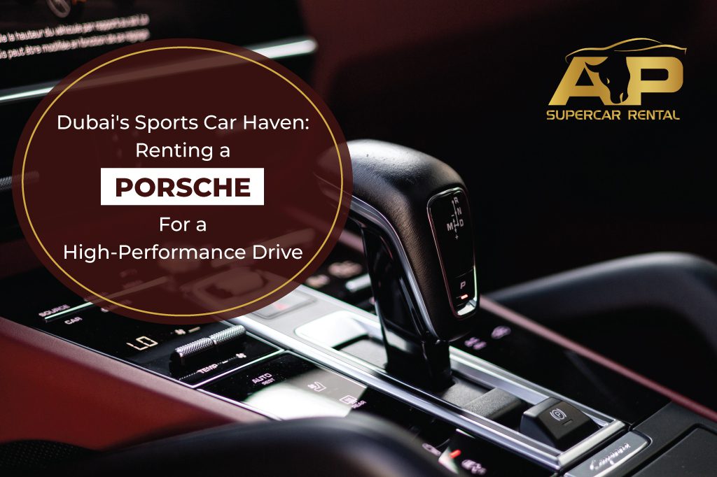 Dubai’s Sports Car Haven: Renting a Porsche for a High-Performance Drive