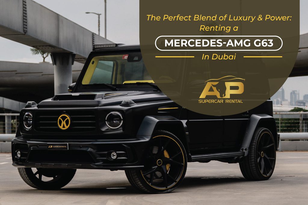 The Perfect Blend of Luxury and Power: Renting a Mercedes-AMG G63 in Dubai